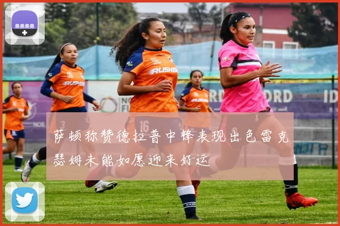 萨顿称赞德拉普中锋表现出色雷克瑟姆未能如愿迎来好运